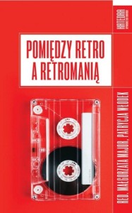 POMIĘDZY RETRO A RETROMANIĄ