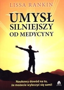 UMYSŁ SILNIEJSZY OD MEDYCYNY, LISSA RANKIN
