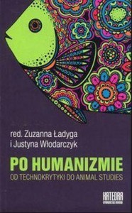 PO HUMANIZMIE. OD TECHNOKRYTYKI DO ANIMAL STUDIES