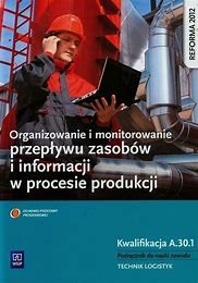 Organizowanie i monitorowanie przepływu zasobów i informacji w procesie produkcji  A.30, PODRĘCZNIK używany kat. A 