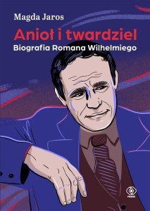 ANIOŁ I TWARDZIEL. BIOGRAFIA ROMANA WILHELMIEGO
