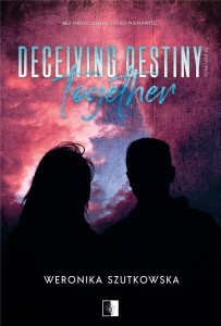 DECEIVING DESTINY TOGETHER, WERONIKA SZUTKOWSKA