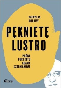 PĘKNIĘTE LUSTRO. PRÓBA PORTRETU ADAMA CZERNIAKOWA