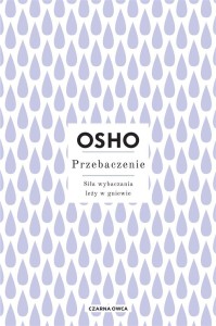 PRZEBACZENIE. SIŁA WYBACZANIA LEŻY W GNIEWIE, OSHO