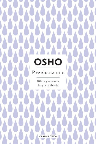 Przebaczenie. Siła wybaczania leży w gniewie, Osho