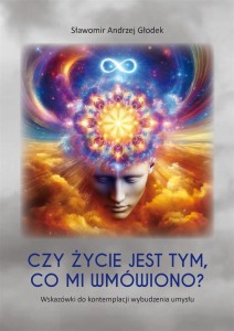 CZY ŻYCIE JEST TYM, CO MI WMÓWIONO?