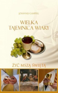 WIELKA TEJEMNICA WIARY. ŻYĆ MSZĄ ŚWIĘTĄ