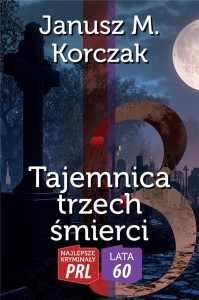 TAJEMNICA TRZECH ŚMIERCI, JANUSZ M. KORCZAK