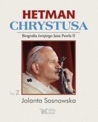 HETMAN CHRYSTUSA. BIOGRAFIA ŚW. JANA PAWŁA II T.2