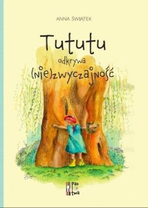 TUTUTU ODKRYWA (NIE)ZWYCZAJNOŚĆ, ANNA ŚWIĄTEK