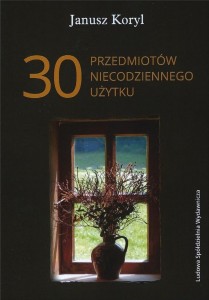 30 PRZEDMIOTÓW NIECODZIENNEGO UŻYTKU, JANUSZ KORYL