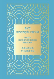 BYĆ SZCZĘŚLIWYM. RADY BUDDYJSKIEGO MNICHA