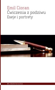 ĆWICZENIA Z PODZIWU. ESEJE I PORTRETY, EMIL CIORAN