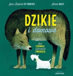 DZIKIE I DOMOWE. JAK CZŁOWIEK UDOMOWIŁ ZWIERZĘTA