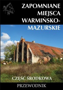 ZAPOMNIANE MIEJSCA WARMIŃSKO-MAZURSKIE...
