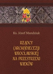 RZĄDCY ARCHIDIECEZJI WROCŁAWSKIEJ, JÓZEF MANDZIUK