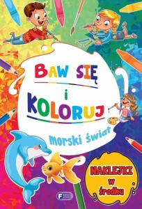 BAW SIĘ I KOLORUJ. MORSKI ŚWIAT, PRACA ZBIOROWA