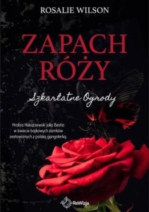 SZKARŁATNE OGRODY T.1 ZAPACH RÓŻY, ROSALIE WILSON