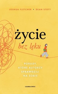 ŻYCIE BEZ LĘKU. PORADY, KTÓRE AUTORZY SPRAWDZILI..