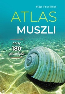 ATLAS MUSZLI. OPISY 180 GATUNKÓW, MAJA PRUSIŃSKA