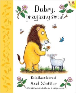 DOBRY, PRZYJAZNY ŚWIAT. KSIĄŻKA O DOBROCI