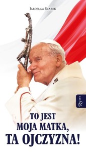 TO JEST MOJA MATKA TA OJCZYZNA, JAROSŁAW SZAREK
