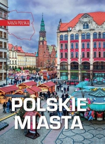 Nasza Polska. Polskie miasta, praca zbiorowa