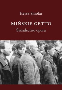 MIŃSKIE GETTO. ŚWIADECTWO OPORU, HERSZ SMOLAR