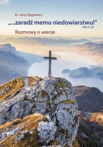 ...ZARADŹ MEMU NIEDOWIARSTWU! (MK 9, 24)
