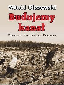 BUDUJEMY KANAŁ. WSPOMNIENIA KIEROWNIKA BIURA