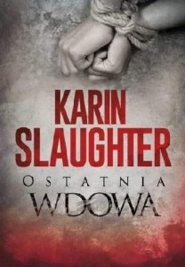 OSTATNIA WDOWA, KARIN SLAUGHTER
