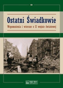 OSTATNI ŚWIADKOWIE. WSPOMNIENIA I WIERSZE O II WŚ