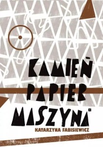KAMIEŃ, PAPIER, MASZYNA, KATARZYNA FABISIEWICZ