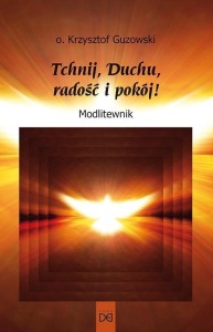 TCHNIJ, DUCHU, RADOŚĆ I POKÓJ! MODLITEWNIK