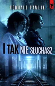 I TAK NIE SŁUCHASZ, ROMUALD PAWLAK