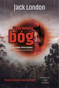 CZERWONY BÓG ORAZ INNE OPOWIADANIA, JACK LONDON
