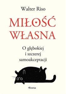 MIŁOŚĆ WŁASNA. O GŁĘBOKIEJ I SZCZEREJ SAMOAKCEPT.