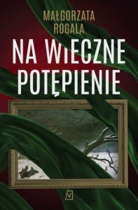 NA WIECZNE POTĘPIENIE, MAŁGORZATA ROGALA