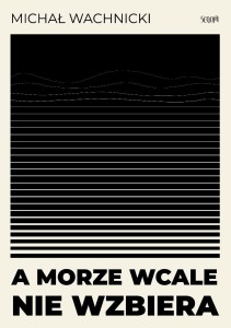 A MORZE WCALE NIE WZBIERA, MICHAŁ WACHNICKI