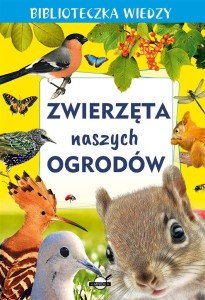 BIBLIOTECZKA WIEDZY. ZWIERZĘTA NASZYCH OGRODÓW
