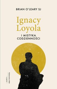 IGNACY LOYOLA I MISTYKA CODZIENNOŚCI