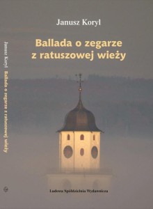 BALLADA O ZEGARZE Z RATUSZOWEJ WIEŻY, JANUSZ KORYL