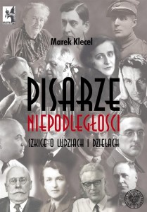 PISARZE NIEPODLEGŁOŚCI. SZKICE O LUDZIACH I DZIEŁA