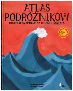ATLAS PODRÓŻNIKÓW HISTORIE WYPRAW NA KRAŃCE ŚWIATA