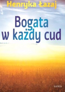BOGATA W KAŻDY CUD. TOMIK POETYCKI, HENRYKA ŁAZAJ