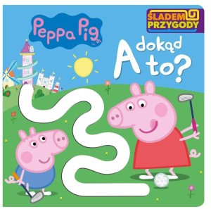 PEPPA PIG. ŚLADEM PRZYGODY. A DOKĄD TO
