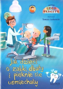 JAK DZIECI O ZĄBKI DBAŁY I PIĘKNIE SIĘ UŚMIECHAŁY