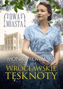 DWA MIASTA. WROCŁAWSKIE TĘSKNOTY, MONIKA KOWALSKA