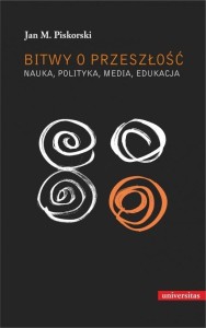 BITWY O PRZESZŁOŚĆ. NAUKA, POLITYKA, MEDIA...