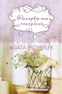 RECEPTA NA SZCZĘŚCIE, AGATA PRZYBYŁEK